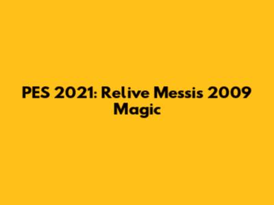 PES 2021: Relive Messi's 2009 Magic
