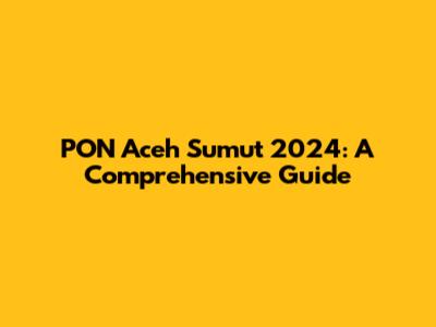 PON Aceh Sumut 2024: A Comprehensive Guide