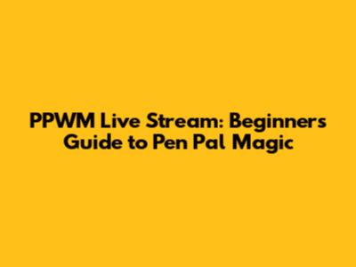 PPWM Live Stream: Beginner's Guide to Pen Pal Magic