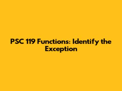 PSC 119 Functions: Identify the Exception