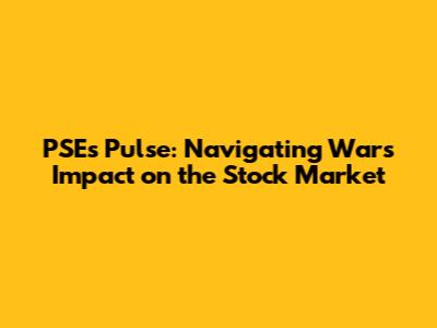 PSE's Pulse: Navigating War's Impact on the Stock Market