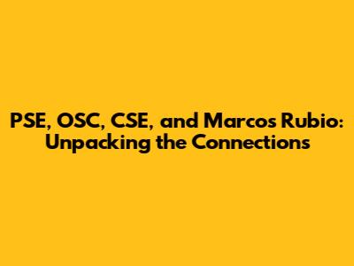 PSE, OSC, CSE, and Marcos Rubio: Unpacking the Connections