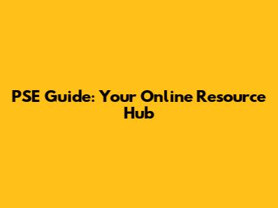 PSE Guide: Your Online Resource Hub