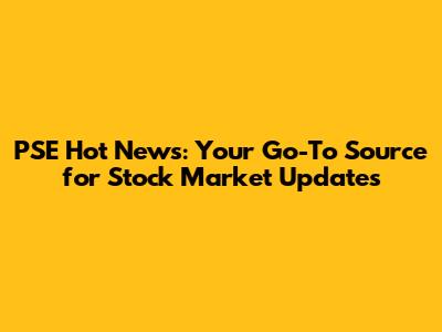 PSE Hot News: Your Go-To Source for Stock Market Updates