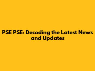 PSE PSE: Decoding the Latest News and Updates