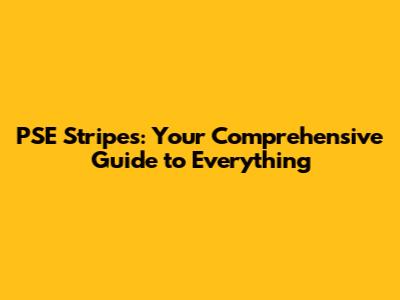 PSE Stripes: Your Comprehensive Guide to Everything