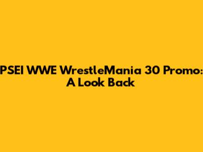 PSEI WWE WrestleMania 30 Promo: A Look Back