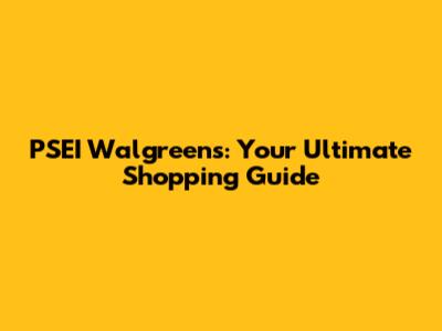 PSEI Walgreens: Your Ultimate Shopping Guide