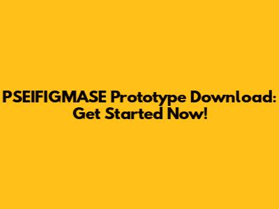 PSEIFIGMASE Prototype Download: Get Started Now!