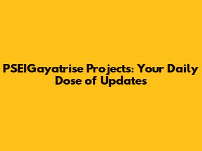 PSEIGayatrise Projects: Your Daily Dose of Updates