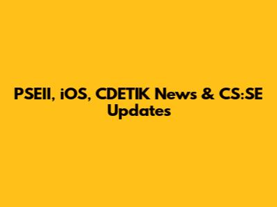 PSEII, iOS, CDETIK News & CS:SE Updates