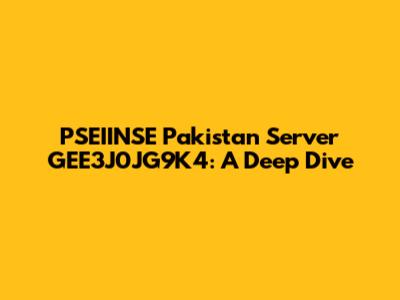 PSEIINSE Pakistan Server GEE3J0JG9K4: A Deep Dive