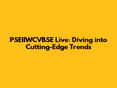 PSEIIWCVBSE Live: Diving into Cutting-Edge Trends