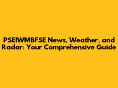 PSEIWMBFSE News, Weather, and Radar: Your Comprehensive Guide