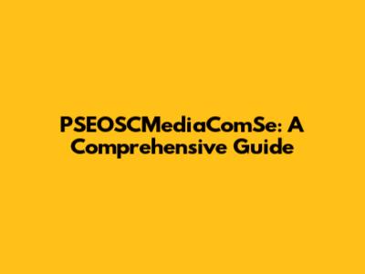 PSEOSCMediaComSe: A Comprehensive Guide