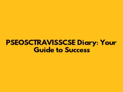 PSEOSCTRAVISSCSE Diary: Your Guide to Success