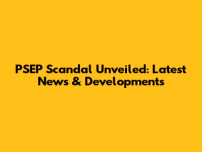 PSEP Scandal Unveiled: Latest News & Developments