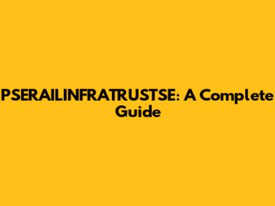 PSERAILINFRATRUSTSE: A Complete Guide