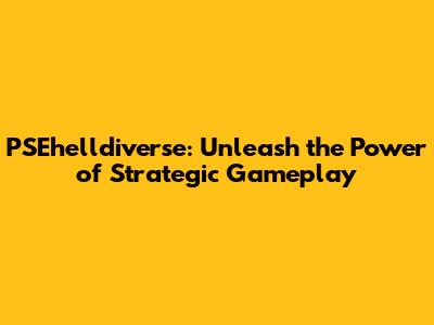 PSEhelldiverse: Unleash the Power of Strategic Gameplay