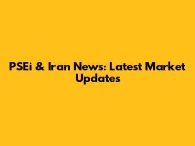 PSEi & Iran News: Latest Market Updates