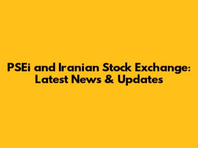 PSEi and Iranian Stock Exchange: Latest News & Updates