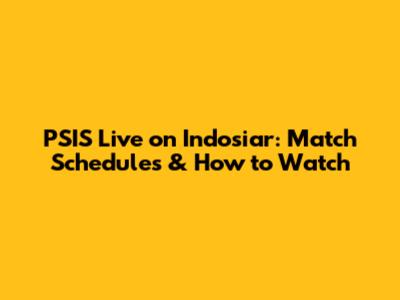 PSIS Live on Indosiar: Match Schedules & How to Watch