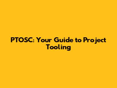 PTOSC: Your Guide to Project Tooling
