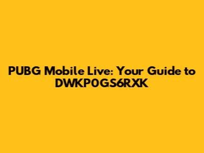 PUBG Mobile Live: Your Guide to DWKP0GS6RXK