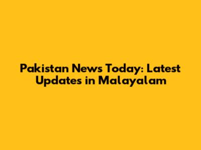 Pakistan News Today: Latest Updates in Malayalam
