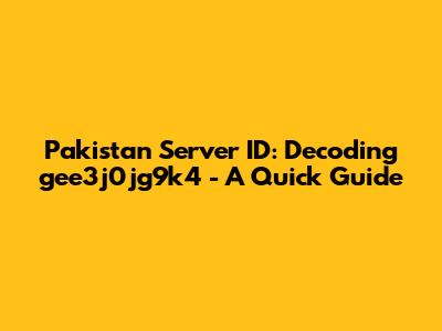 Pakistan Server ID: Decoding gee3j0jg9k4 - A Quick Guide