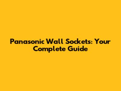 Panasonic Wall Sockets: Your Complete Guide