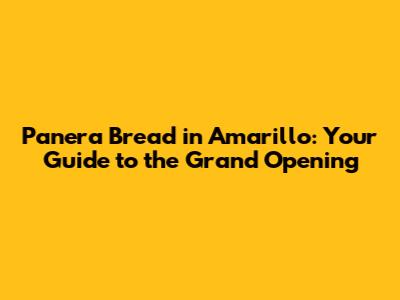 Panera Bread in Amarillo: Your Guide to the Grand Opening