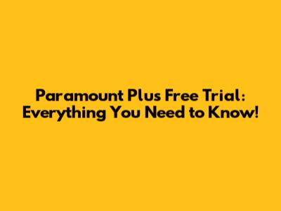 Paramount Plus Free Trial: Everything You Need to Know!