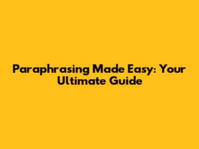 Paraphrasing Made Easy: Your Ultimate Guide