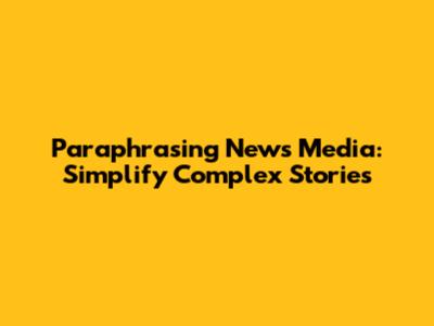Paraphrasing News Media: Simplify Complex Stories