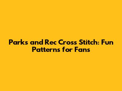 Parks and Rec Cross Stitch: Fun Patterns for Fans