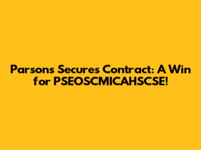 Parsons Secures Contract: A Win for PSEOSCMICAHSCSE!