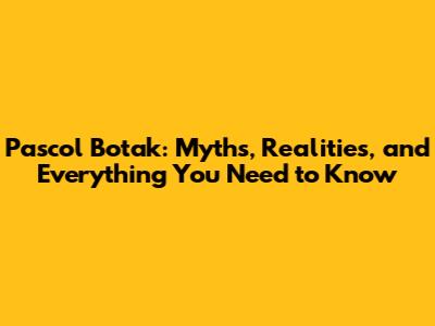 Pascol Botak: Myths, Realities, and Everything You Need to Know