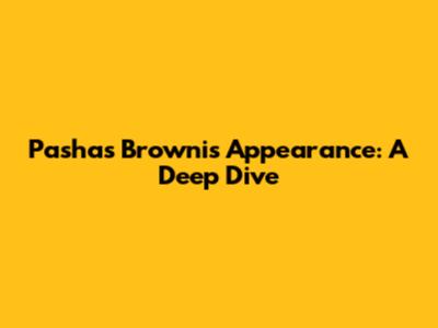 Pasha's Brownis Appearance: A Deep Dive