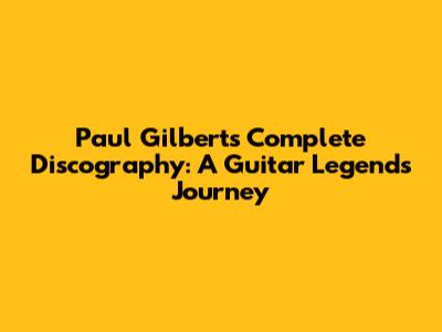 Paul Gilbert's Complete Discography: A Guitar Legend's Journey