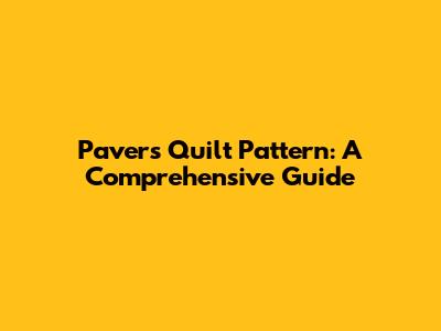Pavers Quilt Pattern: A Comprehensive Guide