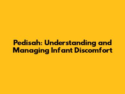 Pedisah: Understanding and Managing Infant Discomfort