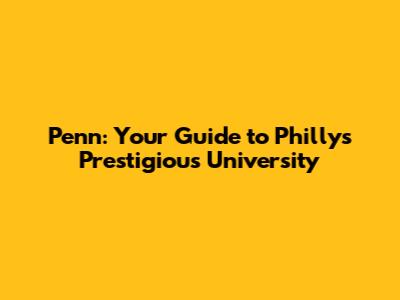 Penn: Your Guide to Philly's Prestigious University