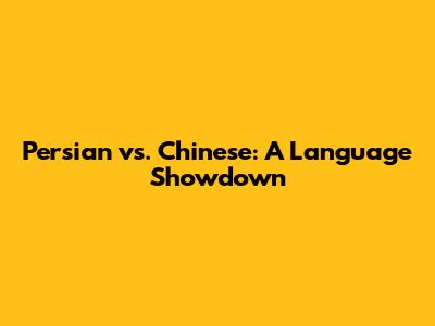 Persian vs. Chinese: A Language Showdown