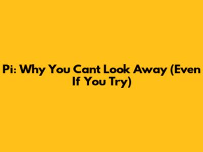 Pi: Why You Can't Look Away (Even If You Try)