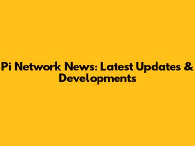 Pi Network News: Latest Updates & Developments