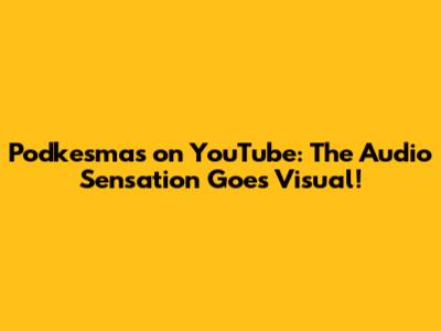 Podkesmas on YouTube: The Audio Sensation Goes Visual!