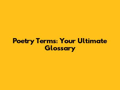 Poetry Terms: Your Ultimate Glossary