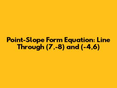 Point-Slope Form Equation: Line Through (7,-8) and (-4,6)