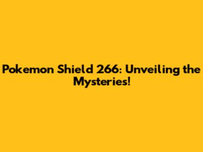 Pokemon Shield 266: Unveiling the Mysteries!